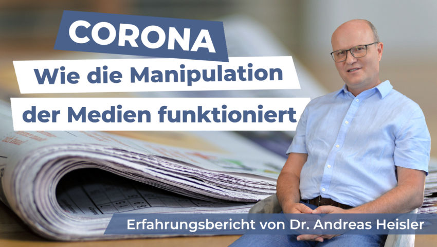 Corona: Wie die Manipulation der Medien funktioniert –Erfahrungsbericht von Dr. Andreas Heisler