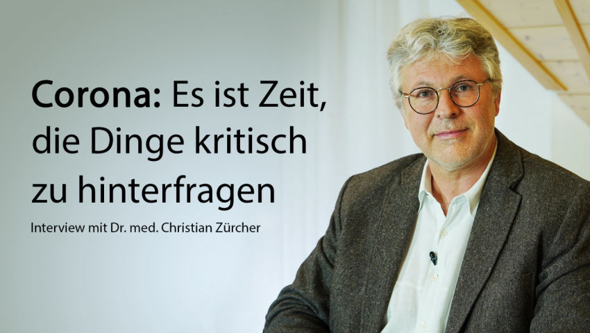 Corona: Es ist Zeit, die Dinge kritisch zu hinterfragen (Interview mit Dr. med. Christian Zürcher)