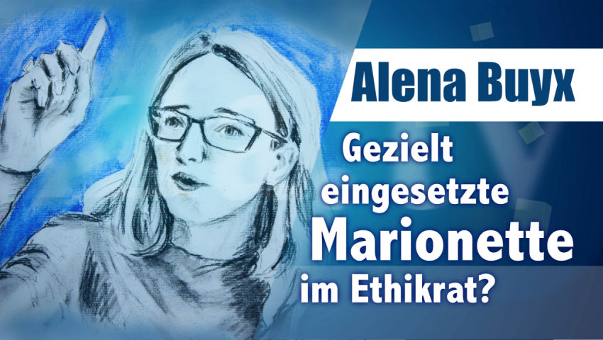 Alena Buyx - Gezielt eingesetzte Marionette im Ethikrat?