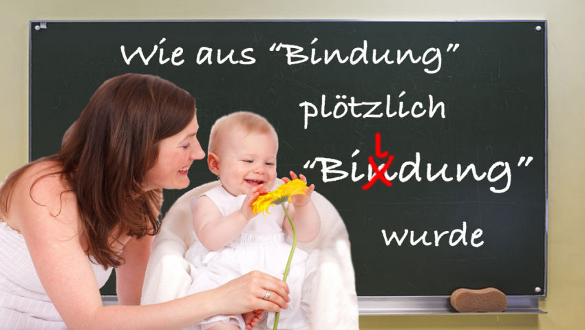 Wie aus „Bindung“ plötzlich „Bildung“ wurde