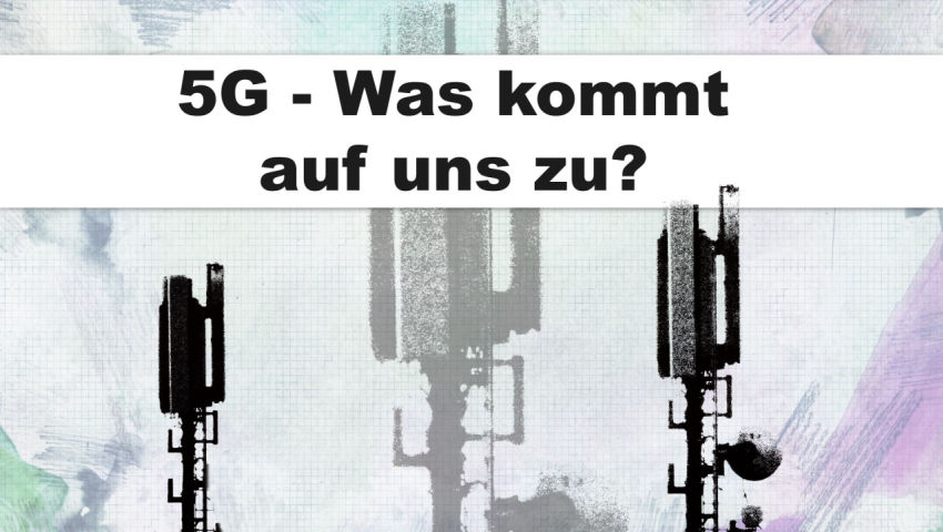 5G – Was kommt auf uns zu?