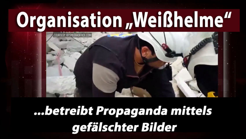 Organisation „Weißhelme“ betreibt Propaganda mittels gefälschter Bilder